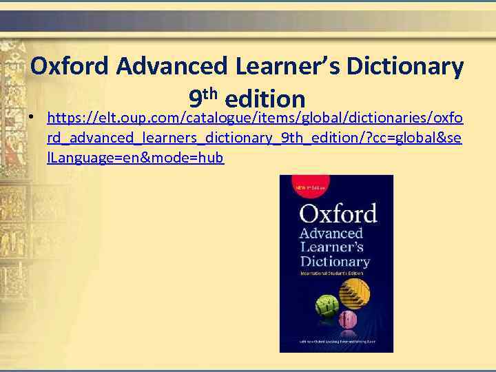 Oxford Advanced Learner’s Dictionary 9 th edition • https: //elt. oup. com/catalogue/items/global/dictionaries/oxfo rd_advanced_learners_dictionary_9 th_edition/?