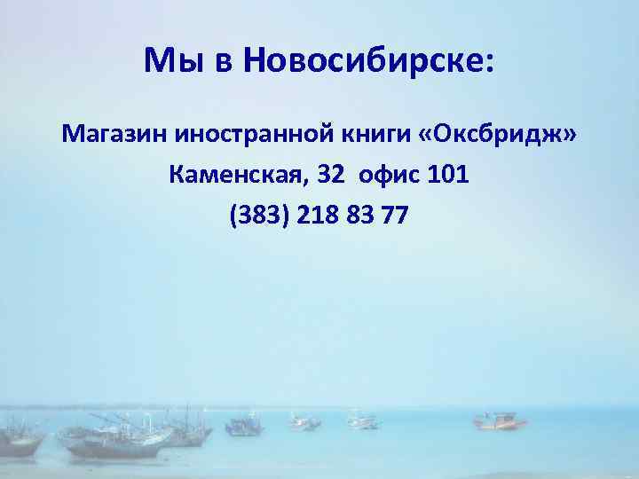 Мы в Новосибирске: Магазин иностранной книги «Оксбридж» Каменская, 32 офис 101 (383) 218 83