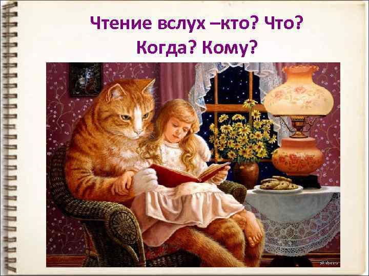 Чтение вслух –кто? Что? Когда? Кому? 