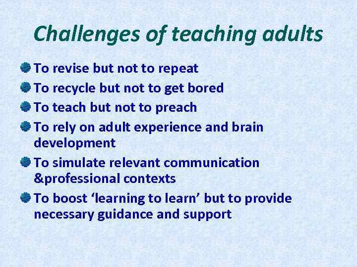 Challenges of teaching adults To revise but not to repeat To recycle but not