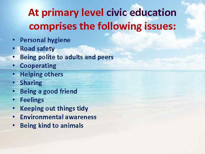 At primary level civic education comprises the following issues: • • • Personal hygiene