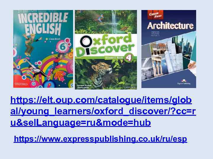 https: //elt. oup. com/catalogue/items/glob al/young_learners/oxford_discover/? cc=r u&sel. Language=ru&mode=hub https: //www. expresspublishing. co. uk/ru/esp 