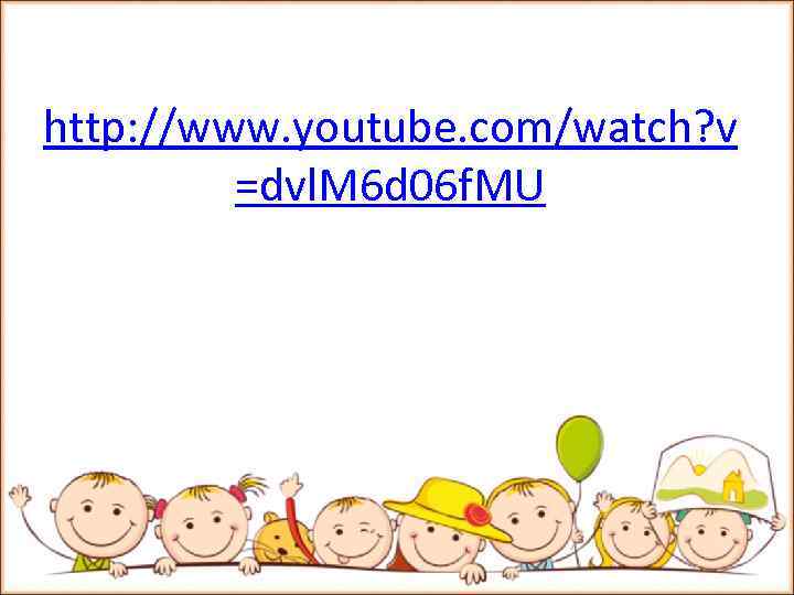 http: //www. youtube. com/watch? v =dvl. M 6 d 06 f. MU 