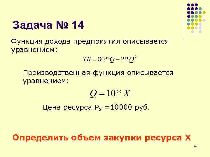 Задача № 14 Функция дохода предприятия описывается уравнением: Производственная функция описывается уравнением: Цена ресурса