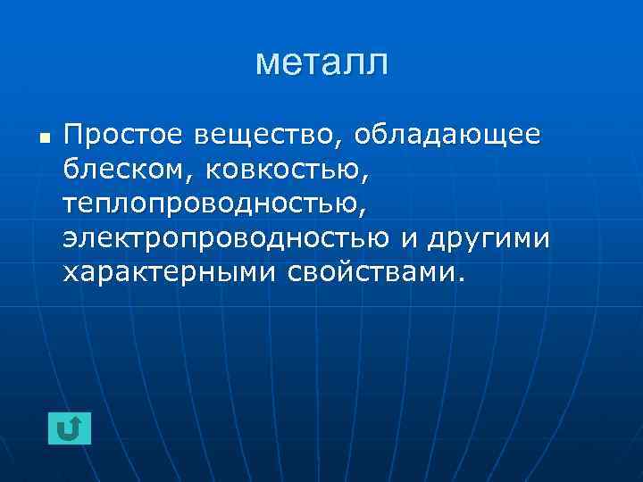 металл n Простое вещество, обладающее блеском, ковкостью, теплопроводностью, электропроводностью и другими характерными свойствами. 