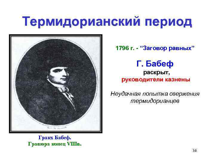 Термидорианский период 1796 г. - “Заговор равных” Г. Бабеф раскрыт, руководители казнены Неудачная попытка
