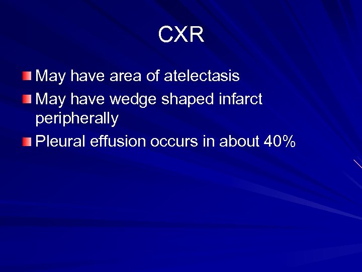 CXR May have area of atelectasis May have wedge shaped infarct peripherally Pleural effusion