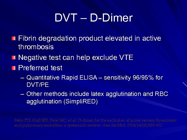 DVT – D-Dimer Fibrin degradation product elevated in active thrombosis Negative test can help