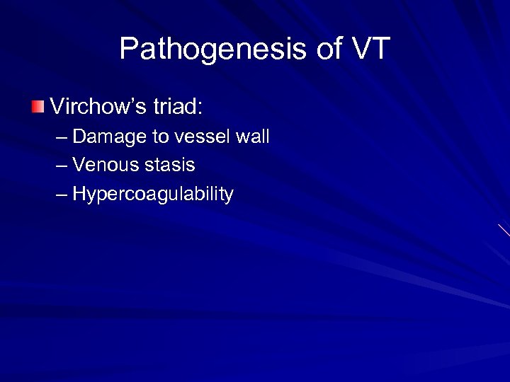 Pathogenesis of VT Virchow’s triad: – Damage to vessel wall – Venous stasis –