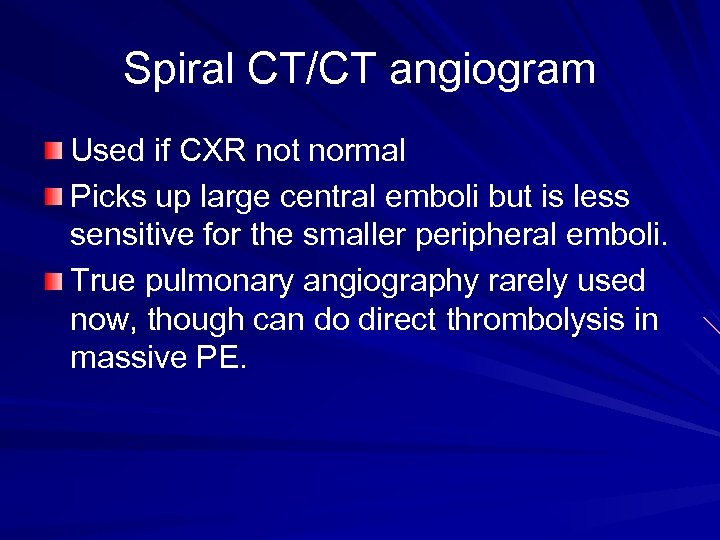 Spiral CT/CT angiogram Used if CXR not normal Picks up large central emboli but