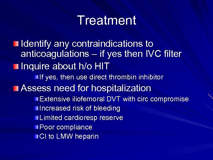 Treatment Identify any contraindications to anticoagulations – if yes then IVC filter Inquire about