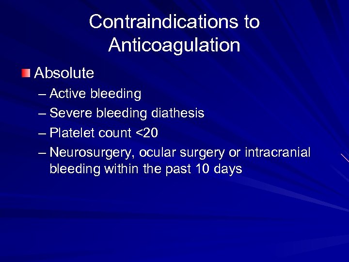 Contraindications to Anticoagulation Absolute – Active bleeding – Severe bleeding diathesis – Platelet count