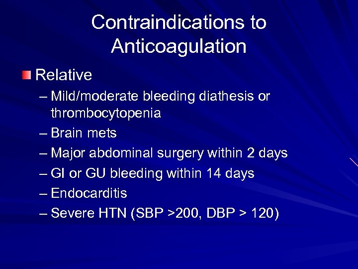 Contraindications to Anticoagulation Relative – Mild/moderate bleeding diathesis or thrombocytopenia – Brain mets –