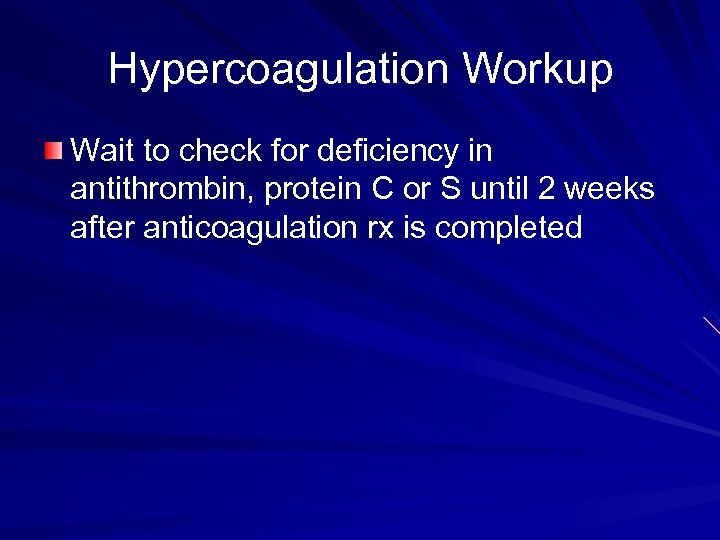 Hypercoagulation Workup Wait to check for deficiency in antithrombin, protein C or S until