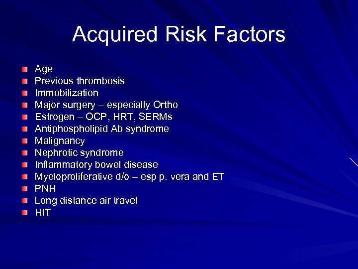 Acquired Risk Factors Age Previous thrombosis Immobilization Major surgery – especially Ortho Estrogen –