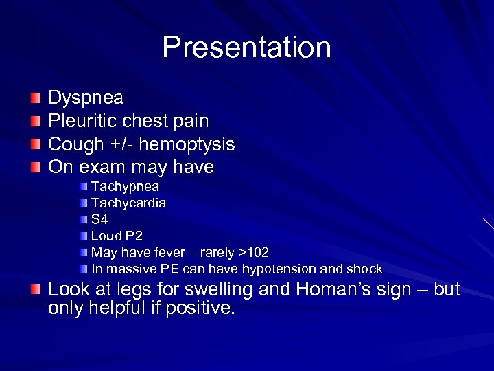 Presentation Dyspnea Pleuritic chest pain Cough +/- hemoptysis On exam may have Tachypnea Tachycardia