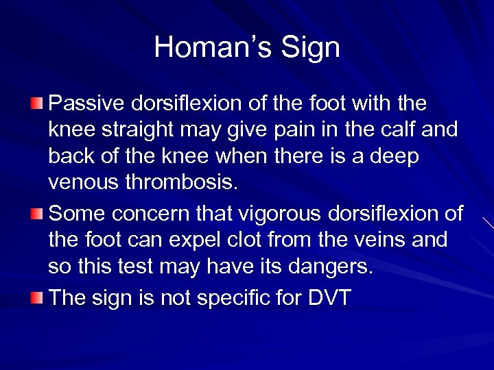 Homan’s Sign Passive dorsiflexion of the foot with the knee straight may give pain