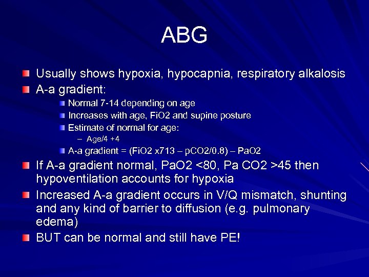 ABG Usually shows hypoxia, hypocapnia, respiratory alkalosis A-a gradient: Normal 7 -14 depending on