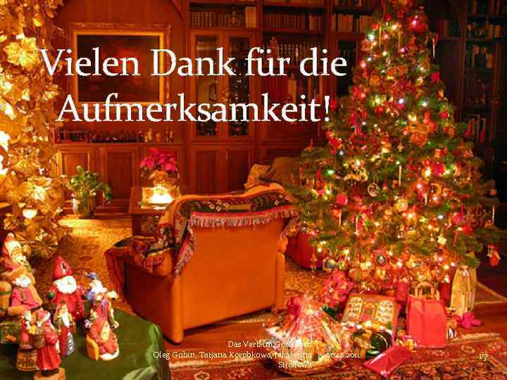 Vielen Dank für die Aufmerksamkeit! Das Verb im Gotischen Oleg Gubin, Tatjana Korobkowa, Jekaterina