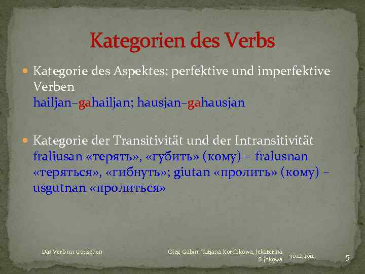Kategorien des Verbs Kategorie des Aspektes: perfektive und imperfektive Verben hailjan–gahailjan; hausjan–gahausjan Kategorie der