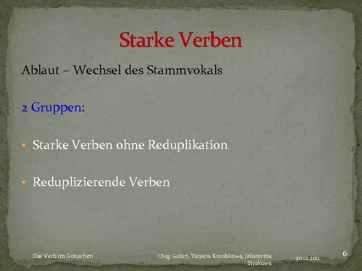Starke Verben Ablaut – Wechsel des Stammvokals 2 Gruppen: • Starke Verben ohne Reduplikation
