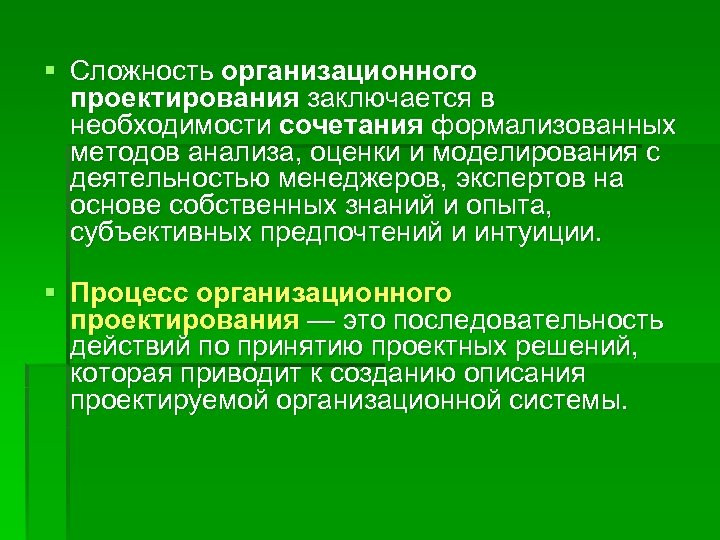 § Сложность организационного проектирования заключается в необходимости сочетания формализованных методов анализа, оценки и моделирования