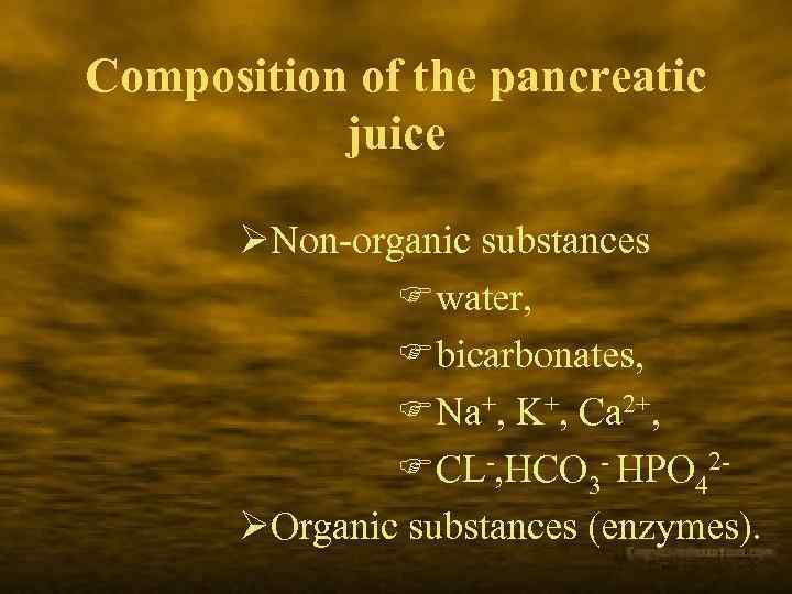 Composition of the pancreatic juice ØNon-organic substances Fwater, Fbicarbonates, FNa+, K+, Ca 2+, FCL-,