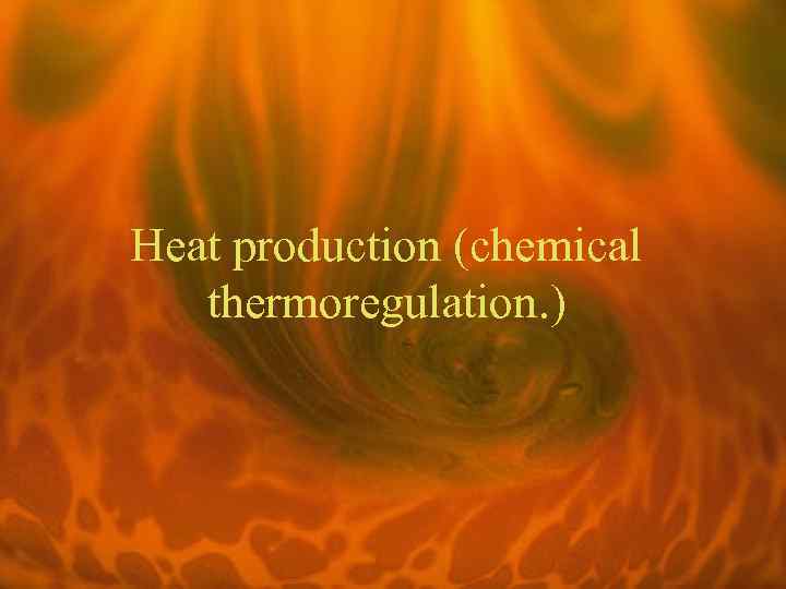 Heat production (chemical thermoregulation. ) 