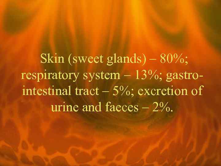 Skin (sweet glands) – 80%; respiratory system – 13%; gastrointestinal tract – 5%; excretion