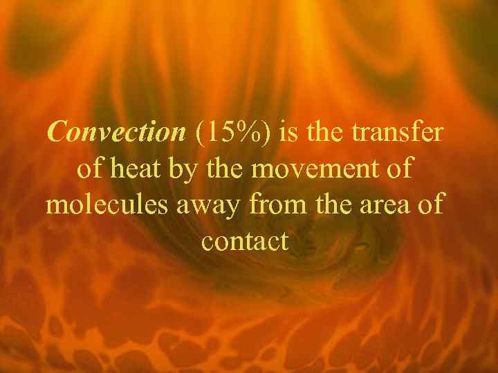 Convection (15%) is the transfer of heat by the movement of molecules away from