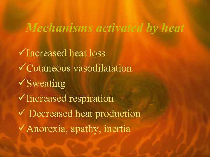 Mechanisms activated by heat üIncreased heat loss üCutaneous vasodilatation üSweating üIncreased respiration ü Decreased