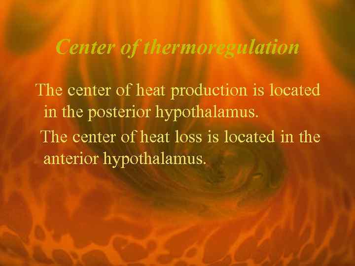 Center of thermoregulation The center of heat production is located in the posterior hypothalamus.