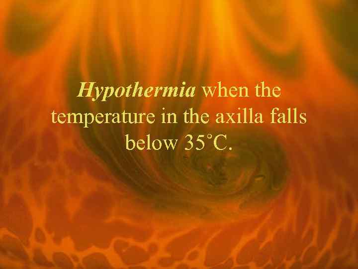 Hypothermia when the temperature in the axilla falls below 35˚C. 
