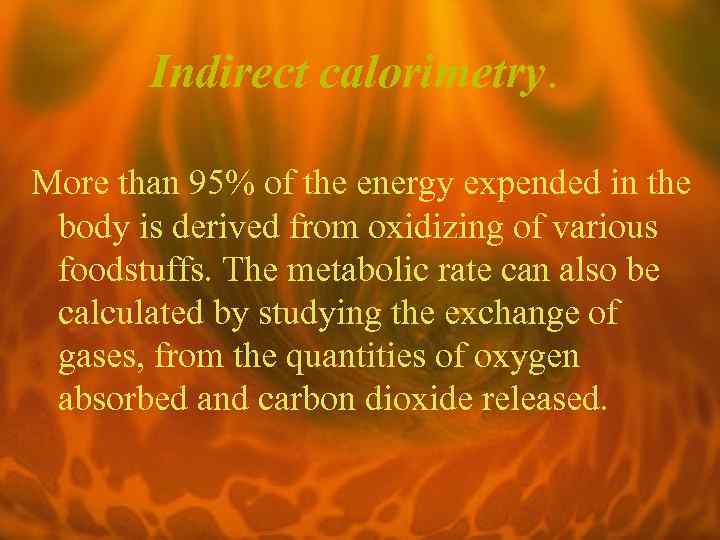 Indirect calorimetry. More than 95% of the energy expended in the body is derived