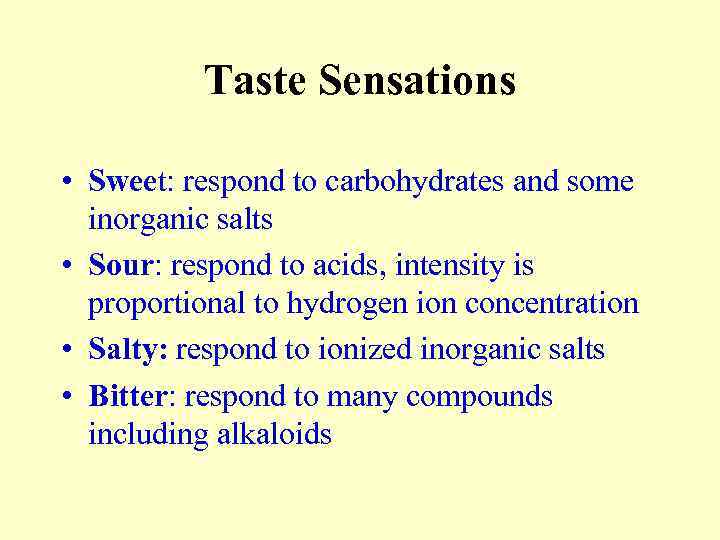 Taste Sensations • Sweet: respond to carbohydrates and some inorganic salts • Sour: respond