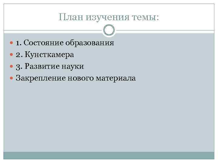 План изучения темы: 1. Состояние образования 2. Кунсткамера 3. Развитие науки Закрепление нового материала