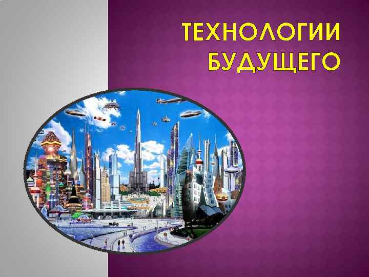 ТЕХНОЛОГИИ БУДУЩЕГО 