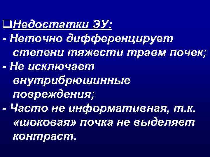 q. Недостатки ЭУ: - Неточно дифференцирует степени тяжести травм почек; - Не исключает внутрибрюшинные
