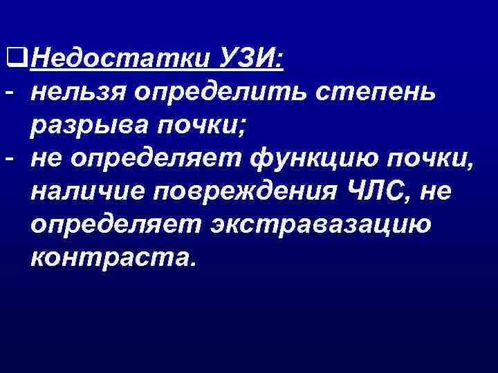 q. Недостатки УЗИ: - нельзя определить степень разрыва почки; - не определяет функцию почки,