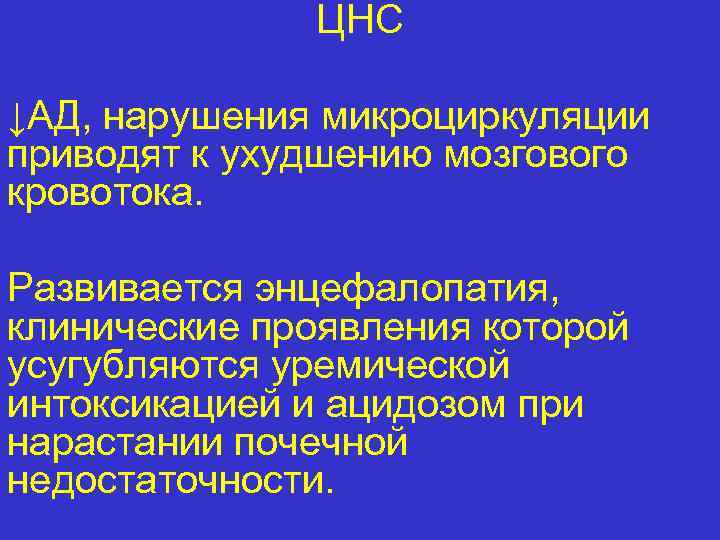 ЦНС ↓АД, нарушения микроциркуляции приводят к ухудшению мозгового кровотока. Развивается энцефалопатия, клинические проявления которой