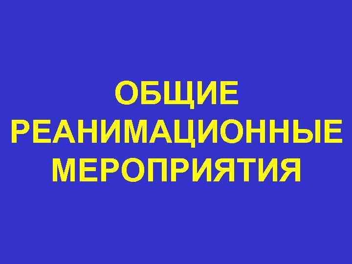 ОБЩИЕ РЕАНИМАЦИОННЫЕ МЕРОПРИЯТИЯ 