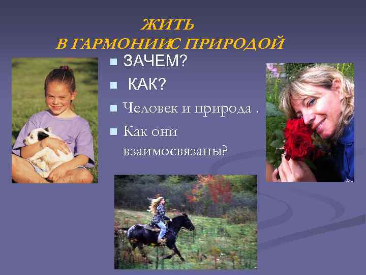 ЖИТЬ В ГАРМОНИИС ПРИРОДОЙ ЗАЧЕМ? n КАК? n Человек и природа. n Как они