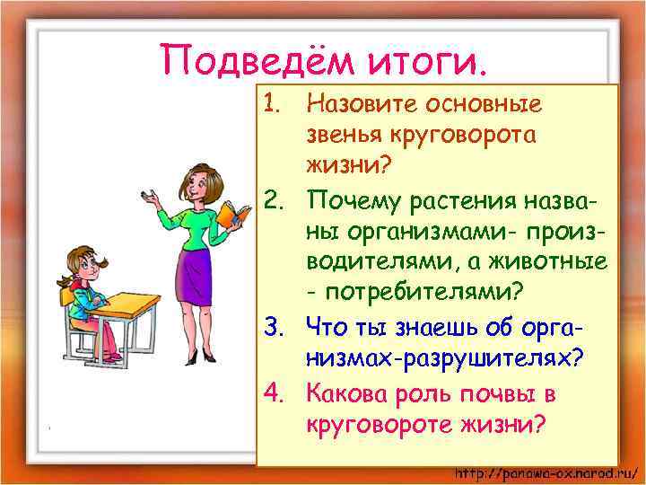 Подведём итоги. 1. Назовите основные звенья круговорота жизни? 2. Почему растения названы организмами- производителями,