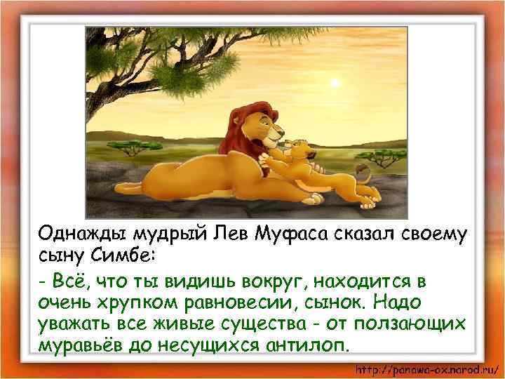 Однажды мудрый Лев Муфаса сказал своему сыну Симбе: - Всё, что ты видишь вокруг,