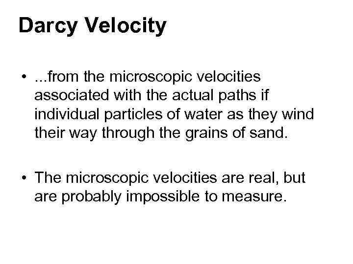 Darcy Velocity • . . . from the microscopic velocities associated with the actual