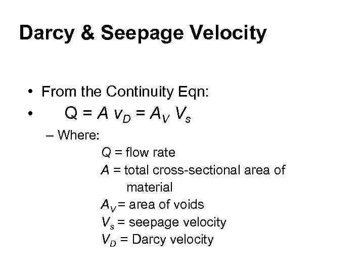 Darcy & Seepage Velocity • From the Continuity Eqn: • Q = A v.