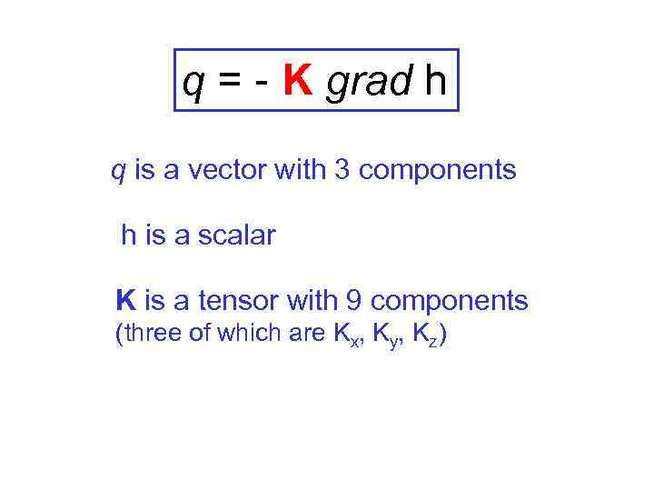 q = - K grad h q is a vector with 3 components h