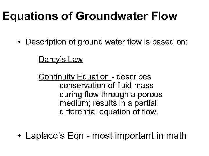 Equations of Groundwater Flow • Description of ground water flow is based on: Darcy’s