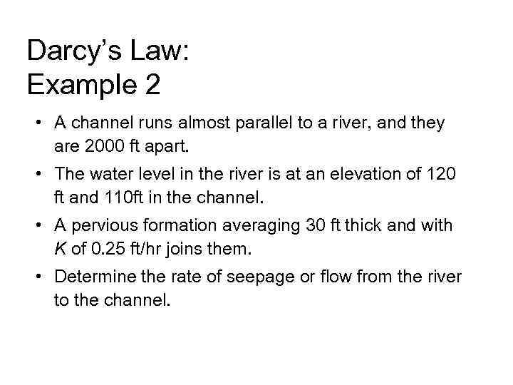 Darcy’s Law: Example 2 • A channel runs almost parallel to a river, and