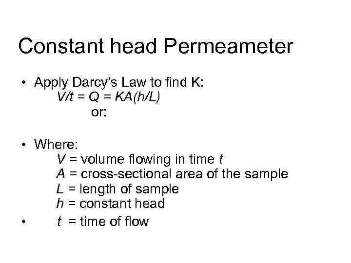 Constant head Permeameter • Apply Darcy’s Law to find K: V/t = Q =